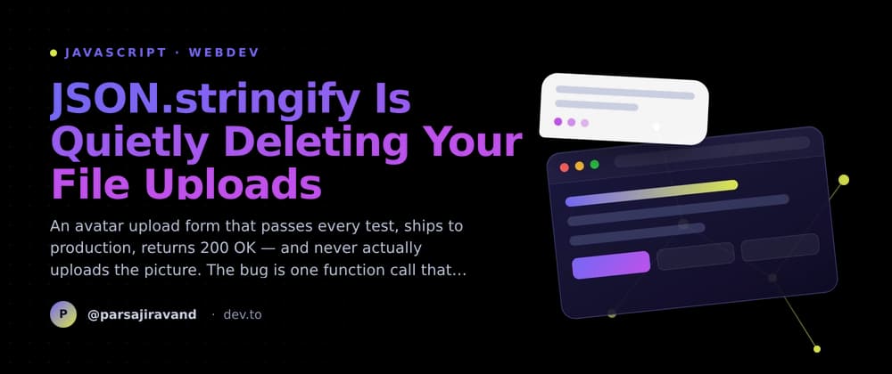 JSON.stringify Is Quietly Deleting Your File Uploads