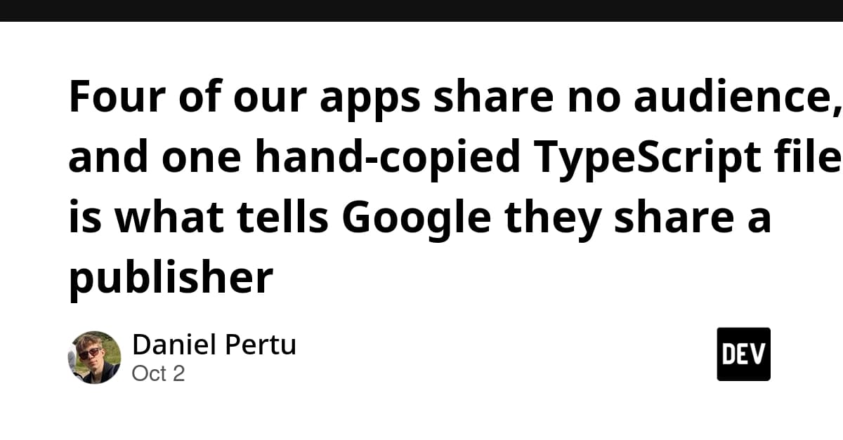 Four of our apps share no audience, and one hand-copied TypeScript file is what tells Google they share a publisher
