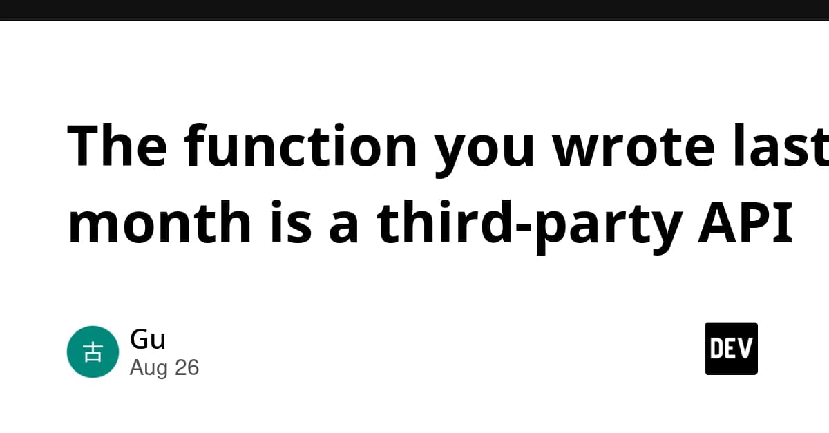 The function you wrote last month is a third-party API