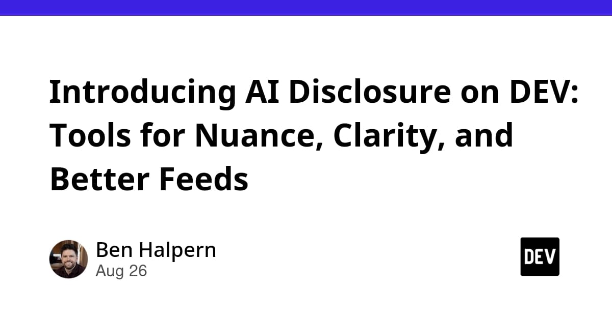 Introducing AI Disclosure on DEV: Tools for Nuance, Clarity, and Better Feeds