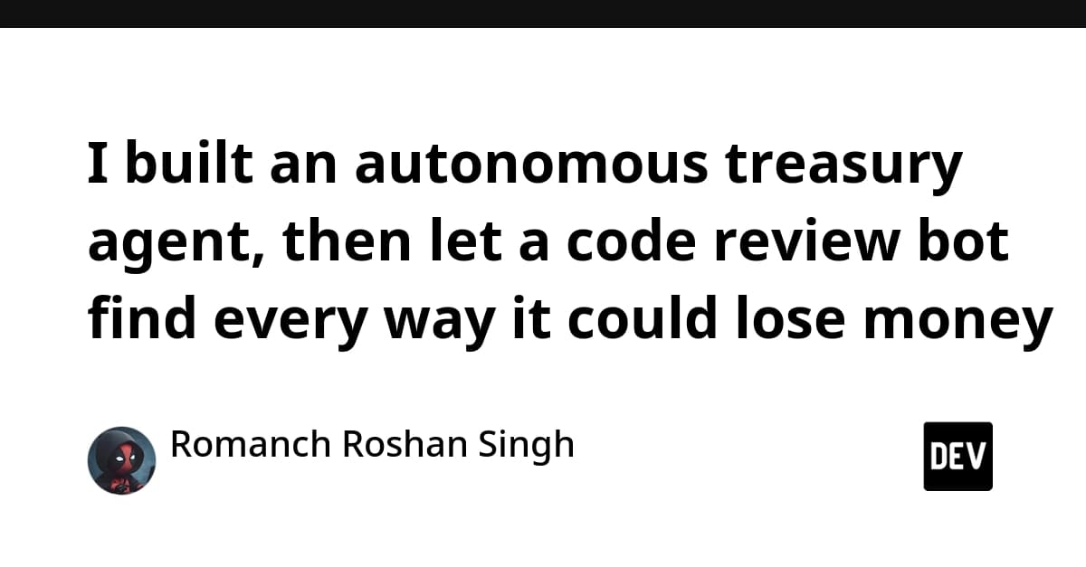 I built an autonomous treasury agent, then let a code review bot find every way it could lose money