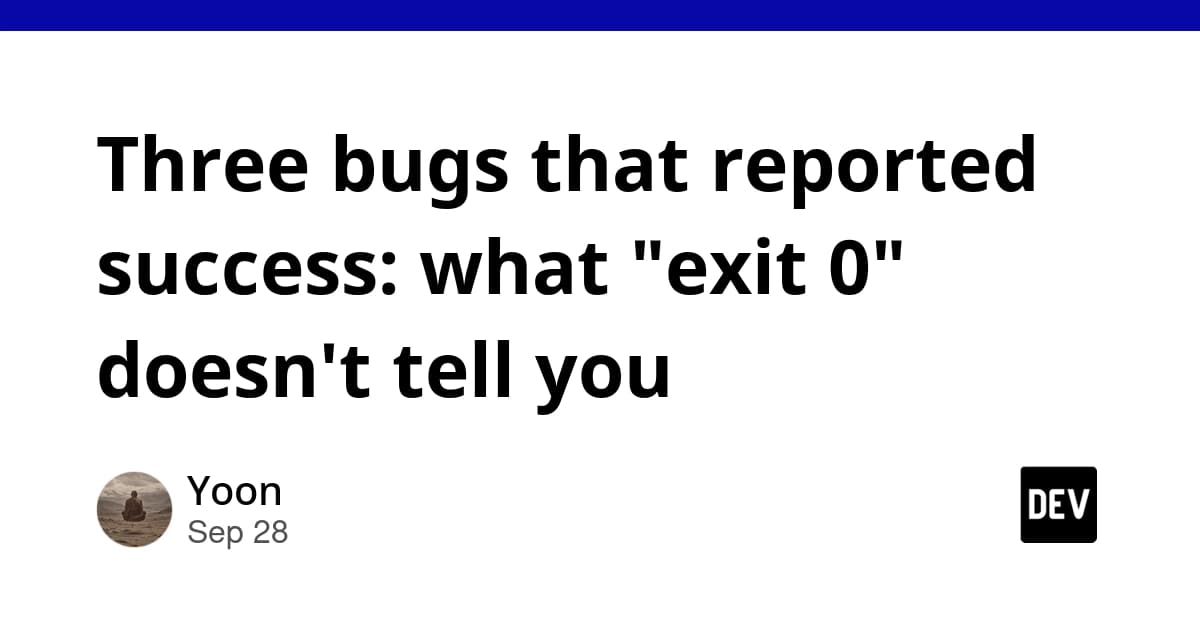 Three bugs that reported success: what "exit 0" doesn't tell you