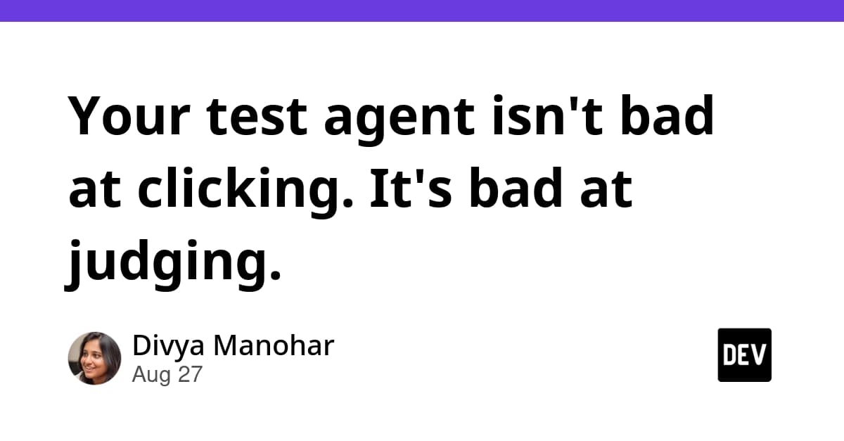 Your test agent isn't bad at clicking. It's bad at judging.