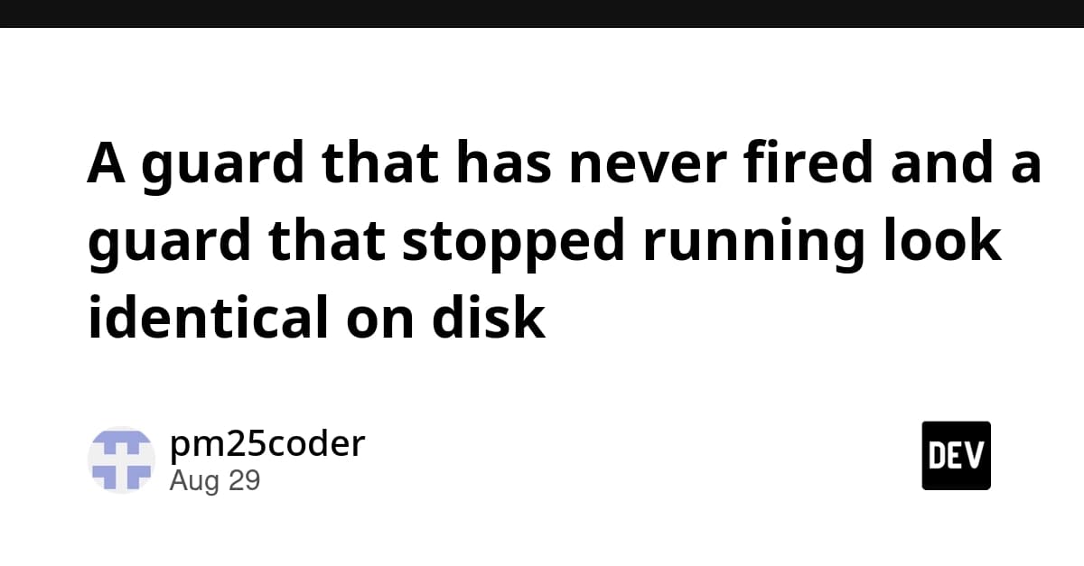 A guard that has never fired and a guard that stopped running look identical on disk