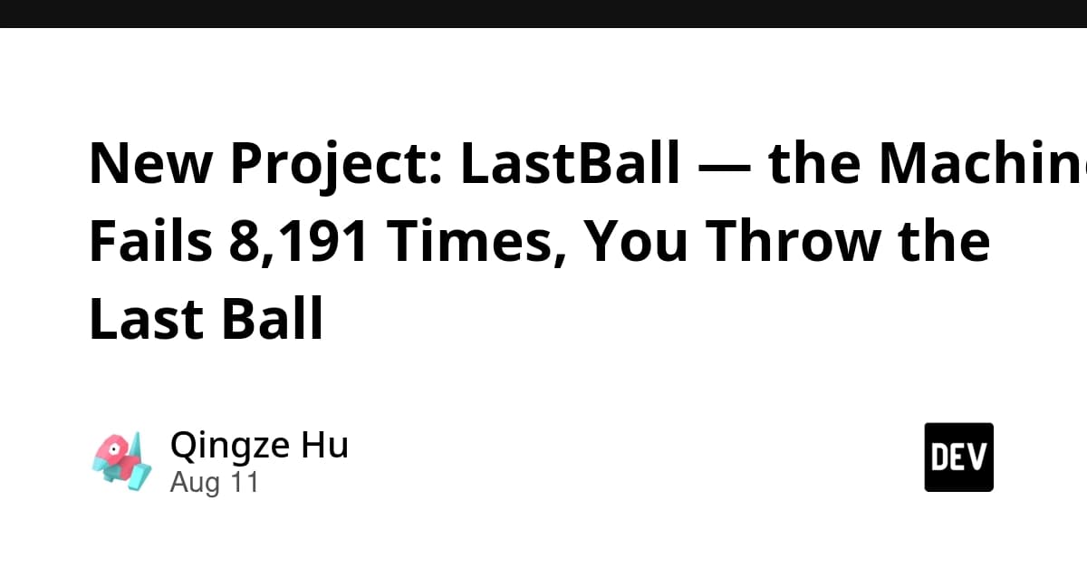 New Project: LastBall — the Machine Fails 8,191 Times, You Throw the Last Ball