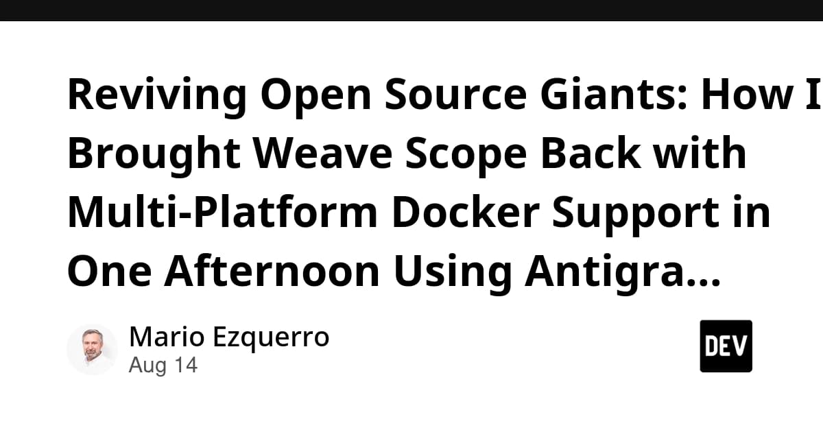 Reviving Open Source Giants: How I Brought Weave Scope Back with Multi-Platform Docker Support in One Afternoon Using Antigravity